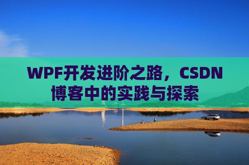 WPF开发进阶之路，CSDN博客中的实践与探索
